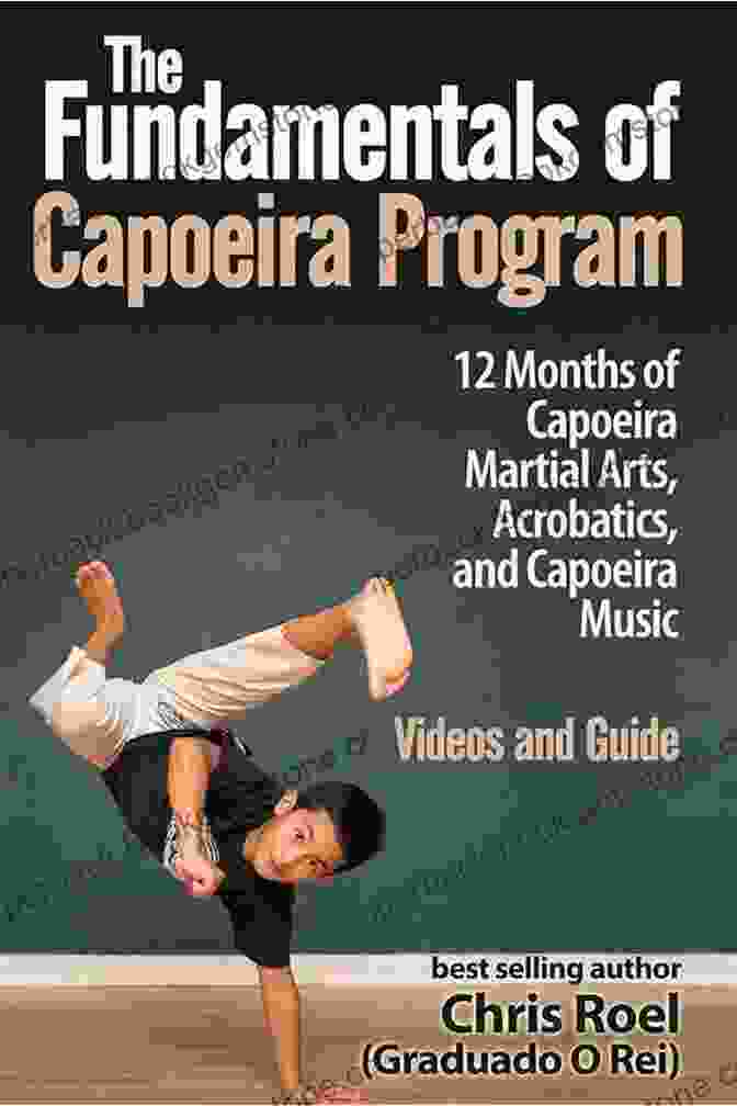 Capoeira Music The Fundamentals Of Brazilian Capoeira Program: 12 Months Of Capoeira Martial Arts Acrobatics And Music