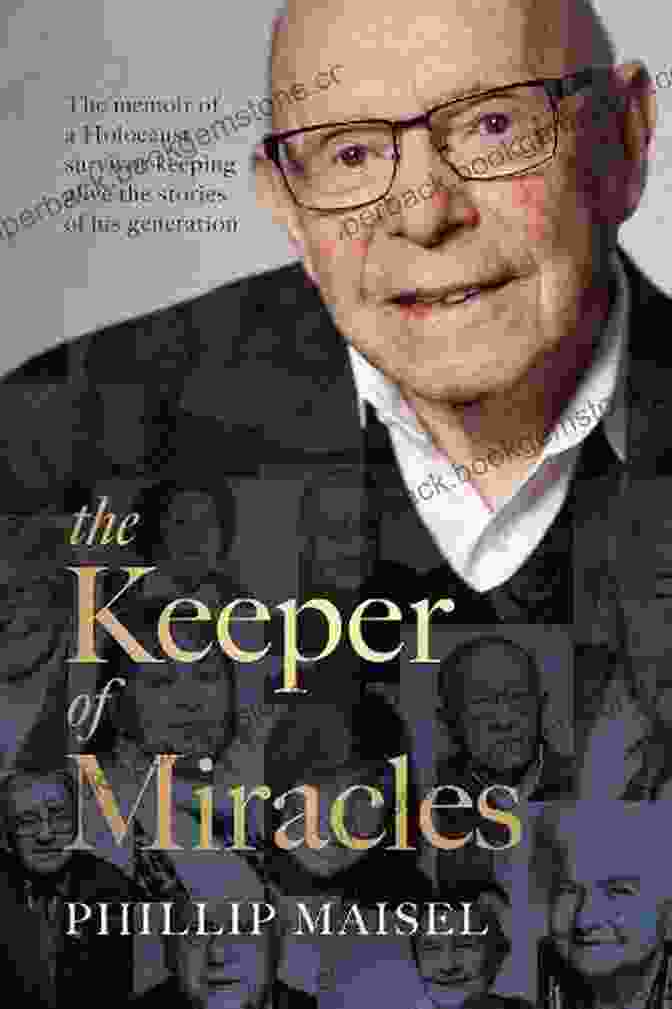 Phillip Maisel, The Keeper Of Miracles, A Holocaust Survivor Who Saved Countless Lives, Including Countess Dracula The Keeper Of Miracles Phillip Maisel