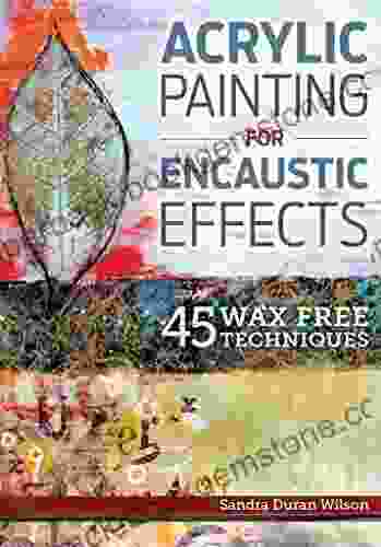 Acrylic Painting For Encaustic Effects: 45 Wax Free Techniques