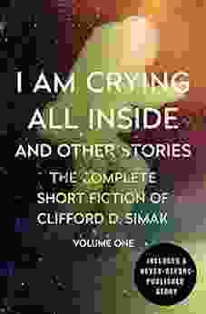I Am Crying All Inside: And Other Stories (The Complete Short Fiction Of Clifford D Simak 1)