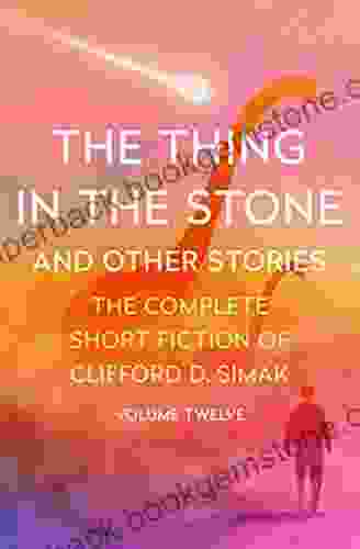 The Thing In The Stone: And Other Stories (The Complete Short Fiction Of Clifford D Simak)
