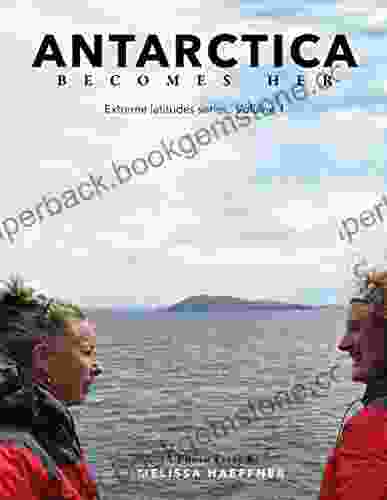 Antarctica Becomes Her: A Photo Essay (Extreme Latitude 1)