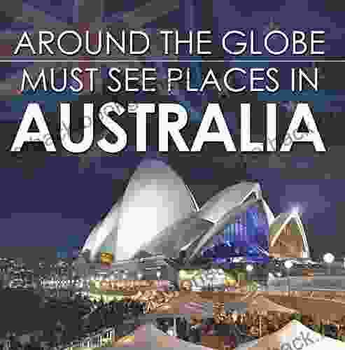 Around The Globe Must See Places In Australia: Australia Travel Guide For Kids (Children S Explore The World Books)