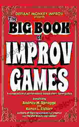 The Big Of Improv Games: A Compendium Of Performance Based Short Form Games