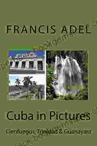Cuba In Pictures: Cienfuegos Trinidad Guanayara