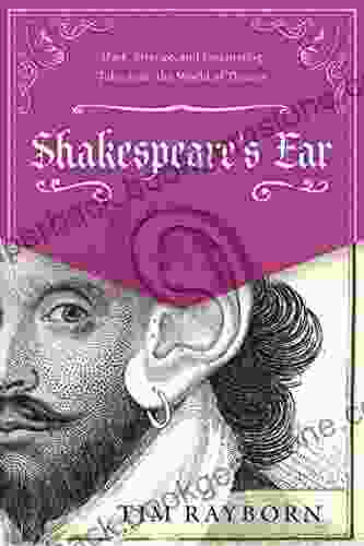 Shakespeare S Ear: Dark Strange And Fascinating Tales From The World Of Theater