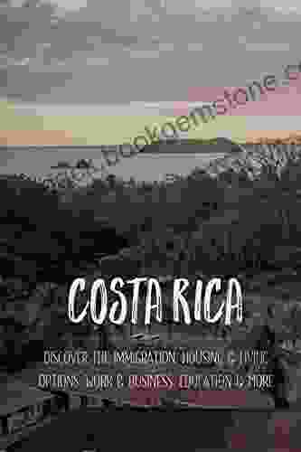 Costa Rica: Discover The Immigration Housing Living Options Work Business Education More