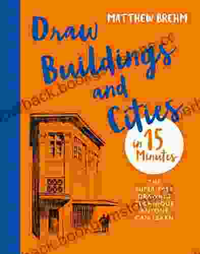 Draw Buildings And Cities In 15 Minutes: The Super Fast Drawing Technique Anyone Can Learn (Draw In 15 Minutes 4)