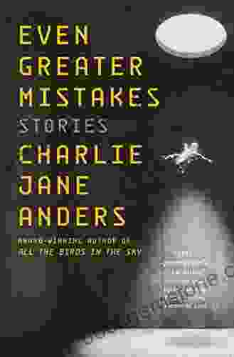 Even Greater Mistakes: Stories Charlie Jane Anders