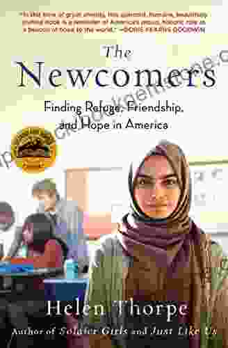 The Newcomers: Finding Refuge Friendship And Hope In America