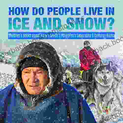How Do People Live In Ice And Snow? Children S About Alaska Grade 3 Children S Geography Cultures