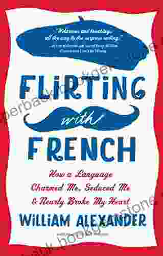 Flirting With French: How A Language Charmed Me Seduced Me Nearly Broke My Heart