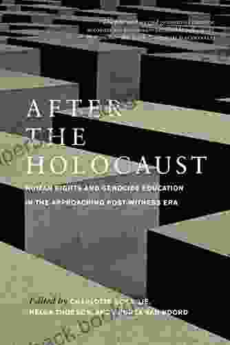 After The Holocaust: Human Rights And Genocide Education In The Approaching Post Witness Era