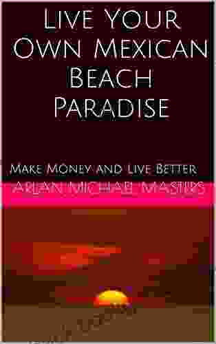 Live Your Own Mexican Beach Paradise: Make Money And Live Better