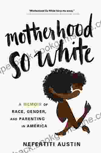 Motherhood So White: A Memoir Of Race Gender And Parenting In America