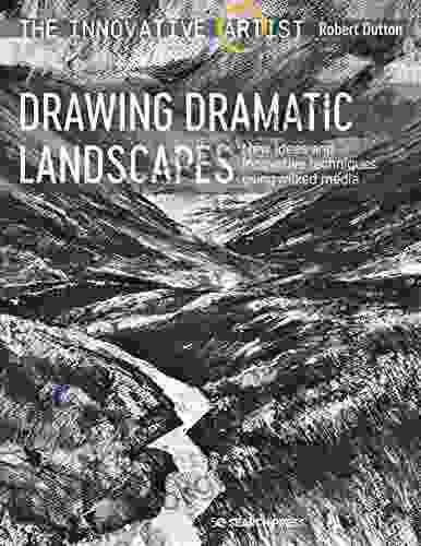 The Innovative Artist: Drawing Dramatic Landscapes: New Ideas And Innovative Techniques Using Mixed Media