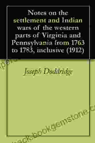 Notes On The Settlement And Indian Wars Of The Western Parts Of Virginia And Pennsylvania From 1763 To 1783 Inclusive (1912)