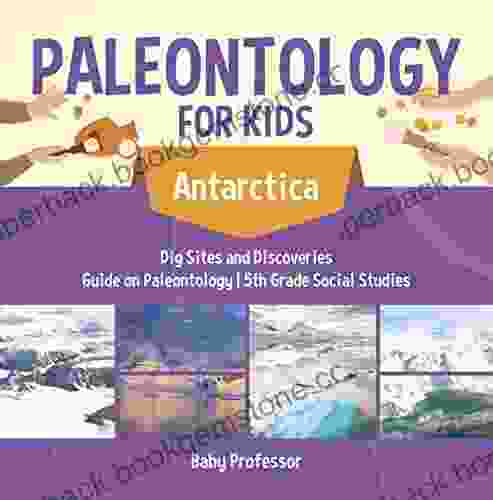 Paleontology For Kids Antarctica Dig Sites And Discoveries Guide On Paleontology 5th Grade Social Studies