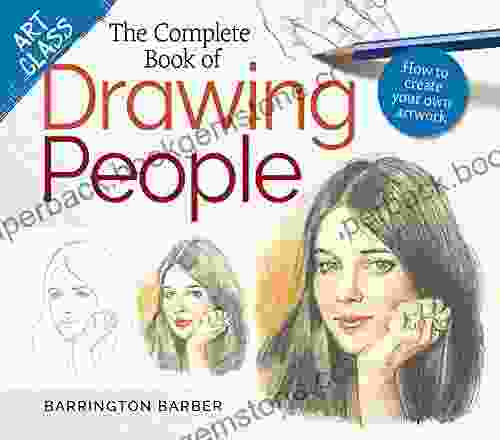 Art Class: The Complete Of Drawing People: How To Create Your Own Artwork