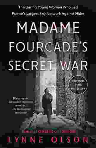 Madame Fourcade S Secret War: The Daring Young Woman Who Led France S Largest Spy Network Against Hitler