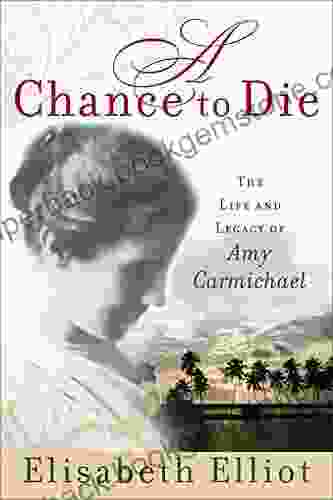 A Chance To Die: The Life And Legacy Of Amy Carmichael