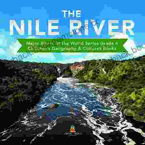 The Nile River Major Rivers Of The World Grade 4 Children S Geography Cultures