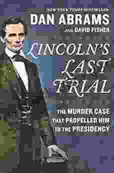 Lincoln S Last Trial: The Murder Case That Propelled Him To The Presidency