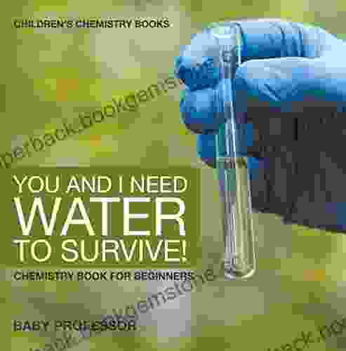 You And I Need Water To Survive Chemistry For Beginners Children S Chemistry