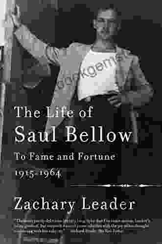 The Life Of Saul Bellow Volume 1: To Fame And Fortune 1915 1964