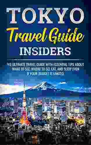Tokyo Travel Guide Insiders: The Ultimate Travel Guide With Essential Tips About What To See Where To Go Eat And Sleep Even If Your Budget Is Limited (Japanese Learning Travel Culture 1)