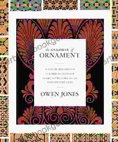 The Grammar Of Ornament: A Visual Reference Of Form And Colour In Architecture And The Decorative Arts The Complete And Unabridged Full Color Edition